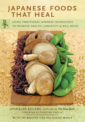 Japanese Foods That Heal: Wykorzystanie tradycyjnych japońskich składników do promowania zdrowia, długowieczności i dobrego samopoczucia (z 125 przepisami) - Japanese Foods That Heal: Using Traditional Japanese Ingredients to Promote Health, Longevity, & Well-Being (with 125 Recipes)