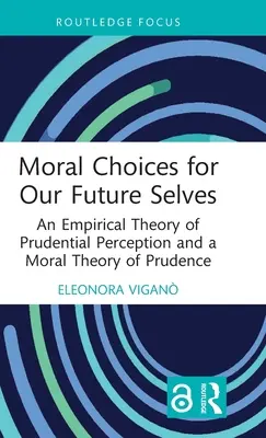 Moralne wybory dla naszych przyszłych jaźni: Empiryczna teoria percepcji roztropności i moralna teoria roztropności - Moral Choices for Our Future Selves: An Empirical Theory of Prudential Perception and a Moral Theory of Prudence