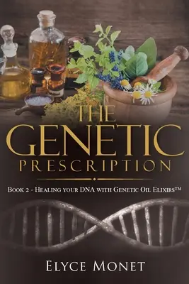 Genetyczna recepta: Księga 2 - Uzdrawianie DNA za pomocą genetycznych eliksirów olejowych(TM) - The Genetic Prescription: Book 2 - Healing your DNA with Genetic Oil Elixirs(TM)