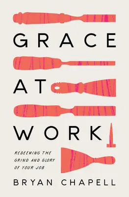 Łaska w pracy: Odkupić harówkę i chwałę swojej pracy - Grace at Work: Redeeming the Grind and the Glory of Your Job