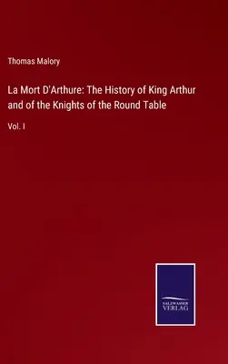 La Mort D'Arthure: Historia króla Artura i rycerzy Okrągłego Stołu: Vol. I - La Mort D'Arthure: The History of King Arthur and of the Knights of the Round Table: Vol. I