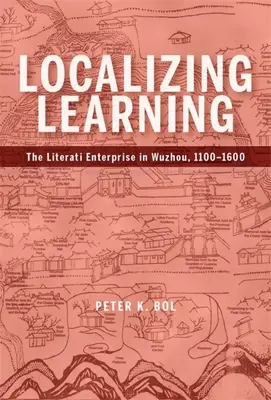 Lokalizowanie nauki: Przedsiębiorczość literatów w Wuzhou, 1100-1600 - Localizing Learning: The Literati Enterprise in Wuzhou, 1100-1600