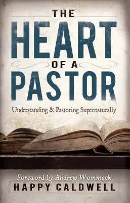 Serce pastora: Zrozumienie i pastorowanie w sposób nadprzyrodzony - Heart of a Pastor: Understanding and Pastoring Supernaturally