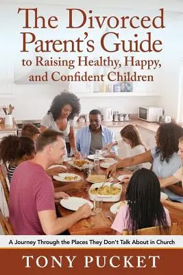 The Divorced Parent's Guide to Raising Healthy, Happy & Confident Children: Podróż przez miejsca, o których nie mówi się w kościele - The Divorced Parent's Guide to Raising Healthy, Happy & Confident Children: A Journey Through the Places They Don't Talk About in Church