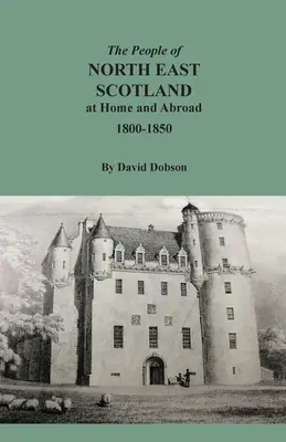 Mieszkańcy północno-wschodniej Szkocji w kraju i za granicą, 1800-1850 - The People of North East Scotland at Home and Abroad, 1800-1850