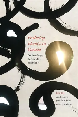Produkcja islamu w Kanadzie: O wiedzy, pozycjonowaniu i polityce - Producing Islam(s) in Canada: On Knowledge, Positionality, and Politics