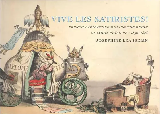 Niech żyją satyrycy! Francuska karykatura za panowania Ludwika Filipa, 1830-1848 - Vive Les Satiristes!: French Caricature During the Reign of Louis Philipp, 1830-1848