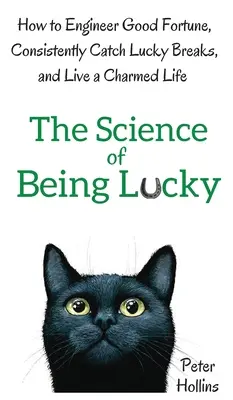 The Science of Being Lucky: How to Engineer Good Fortune, Consistently Catch Lucky Breaks, and Live a Charmed Life (Nauka o szczęściu: jak zapewnić sobie szczęście, konsekwentnie łapać szczęśliwe zrywy i prowadzić czarujące życie) - The Science of Being Lucky: How to Engineer Good Fortune, Consistently Catch Lucky Breaks, and Live a Charmed Life