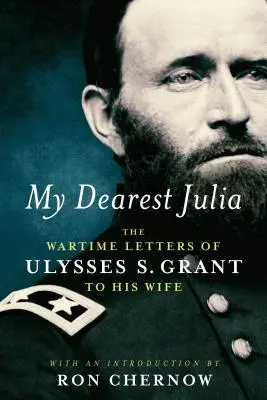 Moja najdroższa Julia: wojenne listy Ulissesa S. Granta do żony - My Dearest Julia: The Wartime Letters of Ulysses S. Grant to His Wife