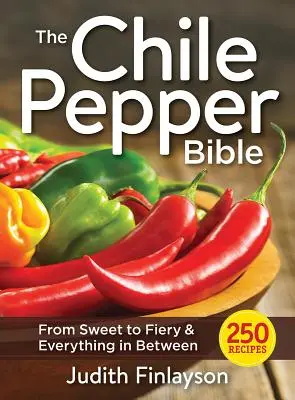 Biblia papryki chili: Od słodkich po ogniste i wszystko pomiędzy - The Chile Pepper Bible: From Sweet to Fiery and Everything in Between