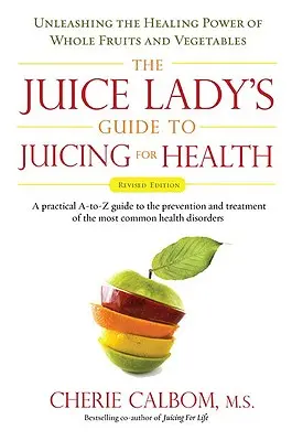 The Juice Lady's Guide to Juicing for Health: Uwolnij uzdrawiającą moc całych owoców i warzyw Wydanie poprawione - The Juice Lady's Guide to Juicing for Health: Unleashing the Healing Power of Whole Fruits and Vegetables Revised Edition