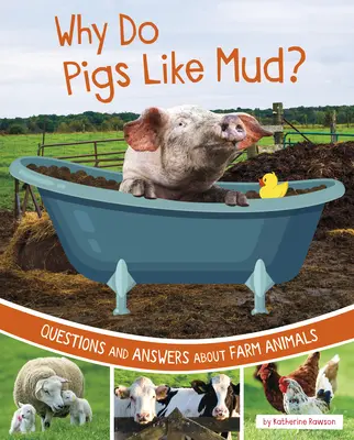 Dlaczego świnie lubią błoto? Pytania i odpowiedzi na temat zwierząt hodowlanych - Why Do Pigs Like Mud?: Questions and Answers about Farm Animals