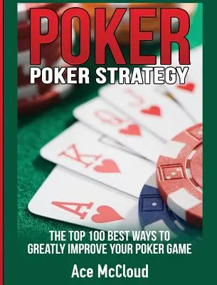 Strategia Pokera: 100 najlepszych sposobów na znaczną poprawę gry w pokera - Poker Strategy: The Top 100 Best Ways To Greatly Improve Your Poker Game