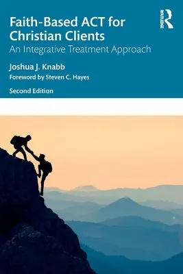 ACT oparte na wierze dla chrześcijańskich klientów: Integracyjne podejście do leczenia - Faith-Based ACT for Christian Clients: An Integrative Treatment Approach