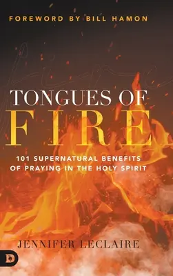 Języki ognia: 101 nadprzyrodzonych korzyści z modlitwy w Duchu Świętym - Tongues of Fire: 101 Supernatural Benefits of Praying in the Holy Spirit