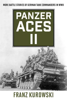 Panzer Aces II: Więcej historii bitewnych niemieckich dowódców czołgów w II wojnie światowej - Panzer Aces II: More Battle Stories of German Tank Commanders in WWII
