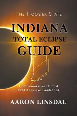 Przewodnik po całkowitym zaćmieniu w stanie Indiana: Oficjalny pamiątkowy przewodnik na 2024 rok - Indiana Total Eclipse Guide: Official Commemorative 2024 Keepsake Guidebook