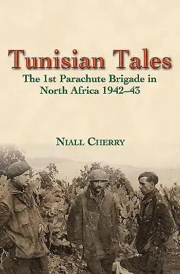 Tunezyjskie opowieści: 1 Brygada Spadochronowa w Afryce Północnej 1942-43 - Tunisian Tales: The 1st Parachute Brigade in North Africa 1942-43