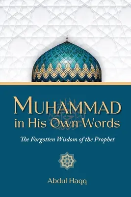 Mahomet we własnych słowach: Zapomniana mądrość Proroka - Muhammad in His Own Words: The Forgotten Wisdom of the Prophet