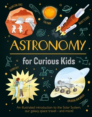 Astronomia dla ciekawskich dzieci: Ilustrowane wprowadzenie do Układu Słonecznego, naszej Galaktyki, podróży kosmicznych i nie tylko! - Astronomy for Curious Kids: An Illustrated Introduction to the Solar System, Our Galaxy, Space Travel--And More!