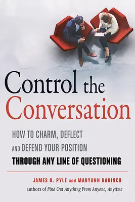 Kontroluj rozmowę: Jak czarować, odchylać i bronić swojej pozycji poprzez każdą linię pytań - Control the Conversation: How to Charm, Deflect and Defend Your Position Through Any Line of Questioning