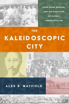Kalejdoskopowe miasto: Hongkong, misja i ewolucja globalnego zielonoświątkowca - The Kaleidoscopic City: Hong Kong, Mission, and the Evolution of Global Pentecostalism