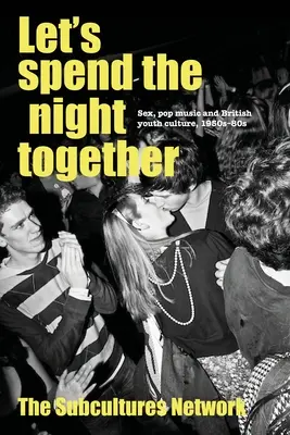 Let's Spend the Night Together: Seks, muzyka pop i brytyjska kultura młodzieżowa, lata 1950-80 - Let's Spend the Night Together: Sex, Pop Music and British Youth Culture, 1950s-80s