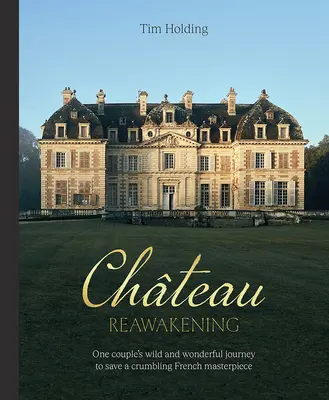 Chateau Reawakening: Dzika i wspaniała podróż jednej pary w celu przywrócenia rozpadającego się francuskiego arcydzieła - Chateau Reawakening: One Couple's Wild and Wonderful Journey to Restore a Crumbling French Masterpiece