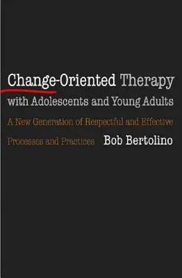 Terapia zorientowana na zmianę z młodzieżą i młodymi dorosłymi: Następna generacja pełnych szacunku procesów i praktyk - Change-Oriented Therapy with Adolescents and Young Adults: The Next Generation of Respectful Processes and Practices