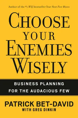 Mądrze wybieraj wrogów: Planowanie biznesowe dla odważnych - Choose Your Enemies Wisely: Business Planning for the Audacious Few