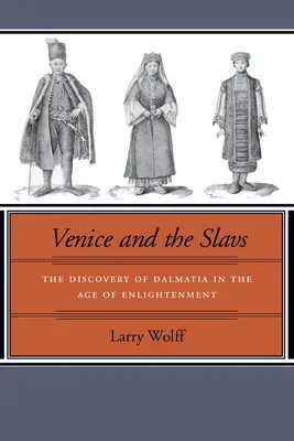 Wenecja i Słowianie: Odkrycie Dalmacji w epoce oświecenia - Venice and the Slavs: The Discovery of Dalmatia in the Age of Enlightenment