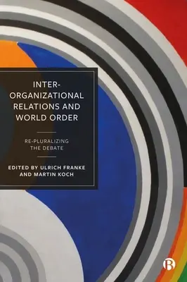 Stosunki międzyorganizacyjne i porządek światowy: Ponowne uporządkowanie debaty - Inter-Organizational Relations and World Order: Re-Pluralizing the Debate