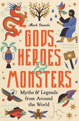 Bogowie, bohaterowie i potwory: Mity i legendy z całego świata - Gods, Heroes and Monsters: Myths and Legends from Around the World