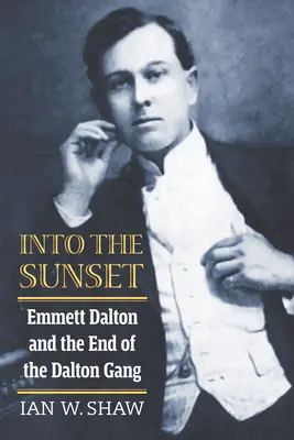 Into the Sunset: Emmett Dalton i koniec gangu Daltonów - Into the Sunset: Emmett Dalton and the End of the Dalton Gang