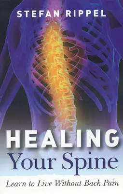 Uzdrawianie kręgosłupa: Przywróć równowagę i uzyskaj dostęp do całej swojej siły życiowej - Healing Your Spine: Rebalance Your Self and Gain Access to Your Entire Life Force