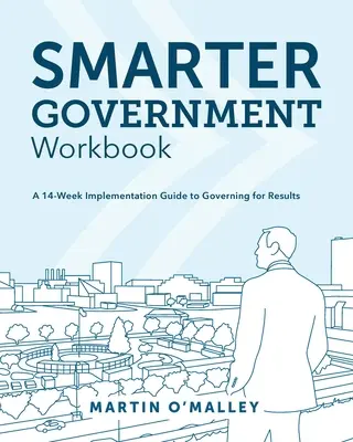 Smarter Government Workbook: 14-tygodniowy przewodnik wdrażania zarządzania dla wyników - Smarter Government Workbook: A 14-Week Implementation Guide to Governing for Results