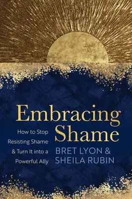 Obejmując wstyd: Jak przestać opierać się wstydowi i zamienić go w potężnego sprzymierzeńca - Embracing Shame: How to Stop Resisting Shame and Turn It Into a Powerful Ally