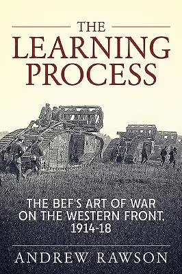 Proces uczenia się: Sztuka wojenna na froncie zachodnim w latach 1914-18 - The Learning Process: The Bef's Art of War on the Western Front, 1914-18