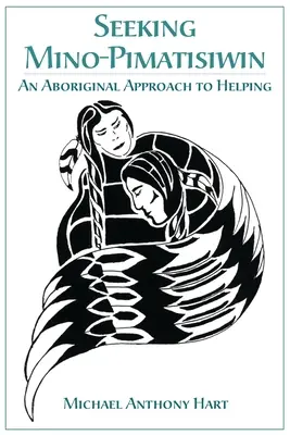 Seeking Mino-Pimatisiwin: Aborygeńskie podejście do pomagania - Seeking Mino-Pimatisiwin: An Aboriginal Approach to Helping