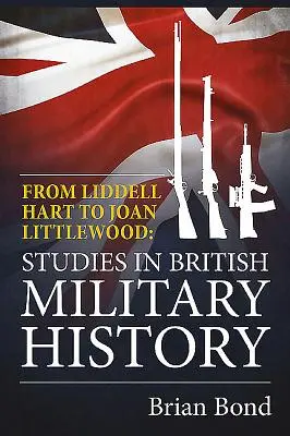 Od Liddella Harta do Joan Littlewood - studia nad brytyjską historią wojskowości - From Liddell Hart to Joan Littlewood - Studies in British Military History