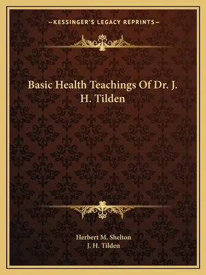 Podstawowe nauki o zdrowiu dr J. H. Tildena - Basic Health Teachings Of Dr. J. H. Tilden