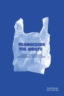 Plądrowanie Północy: Historia osadniczego kolonializmu, korporacyjnego dobrobytu i braku bezpieczeństwa żywnościowego - Plundering the North: A History of Settler Colonialism, Corporate Welfare, and Food Insecurity