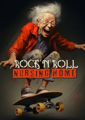 RocknRoll Nursing Home Coloring Book dla dorosłych: Portrait Coloring Book Crazy Grandmas: gra w pokera, picie, palenie, taniec, jazda na deskorolce... - RocknRoll Nursing Home Coloring Book for Adults: Portrait Coloring Book Crazy Grandmas: playing poker, drinking, smoking, dancing, skateboarding...