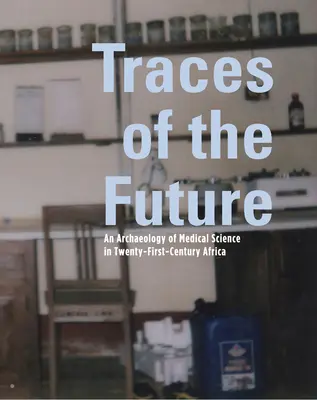 Ślady przyszłości: Archeologia nauk medycznych w Afryce - Traces of the Future: An Archaeology of Medical Science in Africa