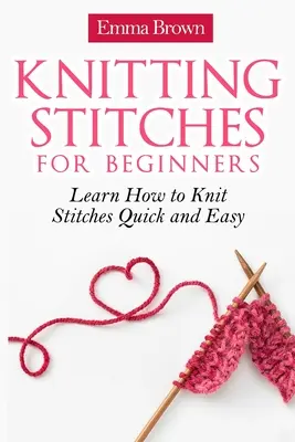 Ściegi dziewiarskie dla początkujących: Naucz się robić na drutach szybko i łatwo - Knitting Stitches for Beginners: Learn How to Knit Stitches Quick and Easy