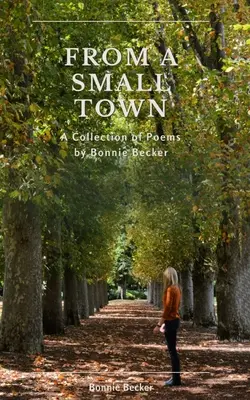 Z małego miasta: wiersze zebrane Bonnie Becker - From a Small Town: The Collected Poems of Bonnie Becker