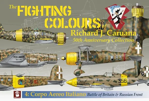 The Fighting Colours of Richard J. Caruana: 50th Anniversary Collection. 4: Corpo Aero Italiano. Bitwa o Anglię i front rosyjski - The Fighting Colours of Richard J. Caruana: 50th Anniversary Collection. 4: Corpo Aero Italiano. Battle of Britain & Russian Front