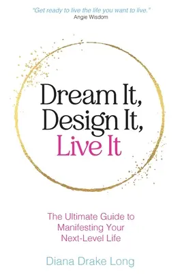 Dream It, Design It, Live It: Ostateczny przewodnik po manifestowaniu życia na wyższym poziomie - Dream It, Design It, Live It: The Ultimate Guide to Manifesting Your Next-Level Life