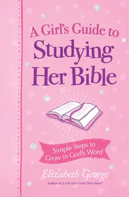 Dziewczęcy przewodnik po studiowaniu Biblii: Proste kroki do wzrastania w Słowie Bożym - A Girl's Guide to Studying Her Bible: Simple Steps to Grow in God's Word