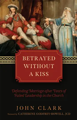 Zdradzony bez pocałunku: Obrona małżeństwa po latach nieudanego przywództwa w Kościele - Betrayed Without a Kiss: Defending Marriage After Years of Failed Leadership in the Church